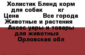 Холистик Бленд корм для собак, 11,3 кг  › Цена ­ 4 455 - Все города Животные и растения » Аксесcуары и товары для животных   . Орловская обл.